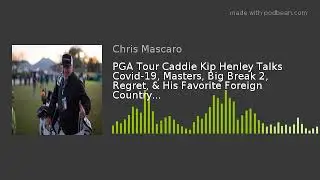 PGA Tour Caddie Kip Henley Talks Covid-19, Masters, Big Break 2, Regret, & His Favorite Foreign Coun