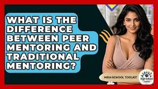 What Is The Difference Between Peer Mentoring And Traditional Mentoring? - High School Toolkit