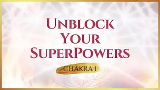 Unblock Your SuperPowers Series: Chakra 1