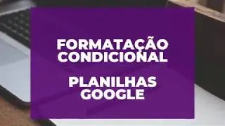 Como utilizar Formatação Condicional no Planilhas Google