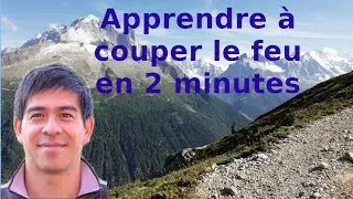 Apprendre &agrave; couper le feu en 2 minutes.
