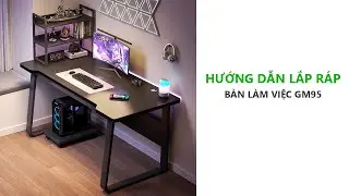 Hướng dẫn l&aacute;p r&aacute;p: B&agrave;n l&agrave;m việc GM95