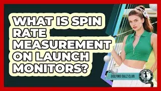 What Is Spin Rate Measurement On Launch Monitors?