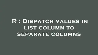 R : Dispatch values in list column to separate columns