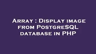 Array : Display image from PostgreSQL database in PHP