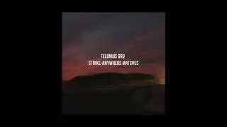 Felonius Gru - Strike-Anywhere Matches (Official Song)