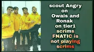 FNATIC SCOUT IS ANGRY ON OWAIS AND RONAK | FNATIC IS NOT PLAYING SCRIMS