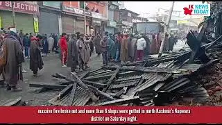 Massive fire broke out and more than 6 shops were gutted in north Kashmir's Kupwara district | JKNT