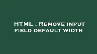 HTML : Remove input field default width