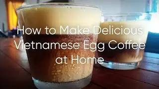 How to make delicious Vietnamese Egg Coffee