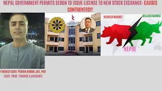 186.GoN Permits SEBON to Issue License to New Stock Exchange in Nepal||Controversial Decision||