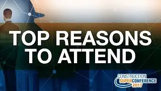 Top Reasons to Attend the 2017 Construction SuperConference