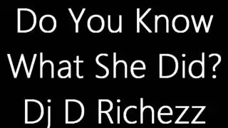 Do You Know What She Did? - Dj D Richezz