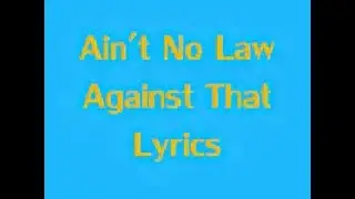 Ain't No Law Against That Lyrics