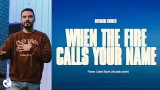 When the Fire Calls Your Name | Pastor Caleb Slavik