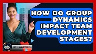 How Do Group Dynamics Impact Team Development Stages? - Modern Manager Toolbox
