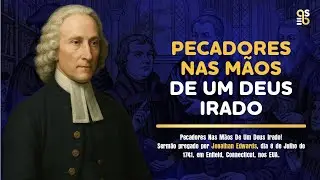 PECADORES NAS M&Atilde;OS DE UM DEUS IRADO | O SERM&Atilde;O QUE ABALOU A AM&Eacute;RICA &ndash; JONATHAN EDWARDS (1741)