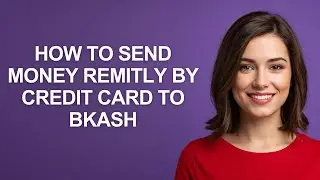 How to Send Money Remitly By Credit Card to Bkash - AshleyHowTo