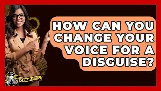 How Can You Change Your Voice For A Disguise? - The Crime Reel