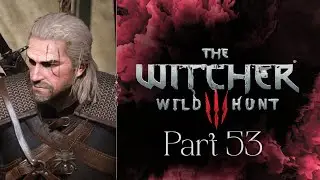 The Witcher 3 I Wild Hunt I Partial Playthrough I First Playthrough I Part 53