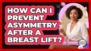 How Can I Prevent Asymmetry After A Breast Lift? - Plastic Surgery Transformations