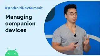 Managing companion devices (Android Dev Summit '19)