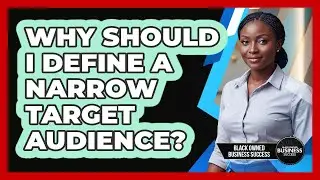 Why Should I Define A Narrow Target Audience? - Black Owned Business Success