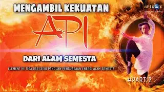 MENGAMBIL KEKUATAN API DARI ALAM SEMESTA - PANDUAN PENYERAPAN ENERGI API #part2