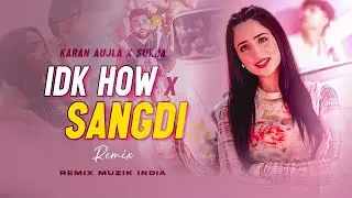 Sangdi X IDK How (Remix) - Sukha X Karan Aujla | Remix Muzik India | New Punjabi Song 2024 |