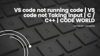 VS code not running code | VS code not Taking input | C / C++ | computer compass 