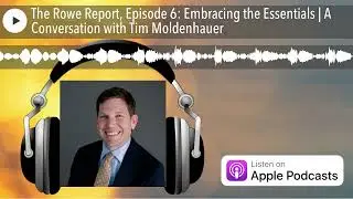 The Rowe Report, Episode 6: Embracing the Essentials | A Conversation with Tim Moldenhauer