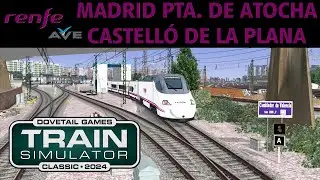 AVE Renfe Madrid Pta de Atocha - Castell&oacute; de la Plana // Train Simulator Classic