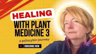 Healing with Plant Medicine 3 | A Psilocybin journey - Integration of the Experience