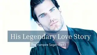 The Vampire Saga &ndash; Part One | His Love for Her Is Legendary | Vampire King Love Romance
