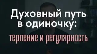 Терпение и регулярность. Духовный путь в одиночку.