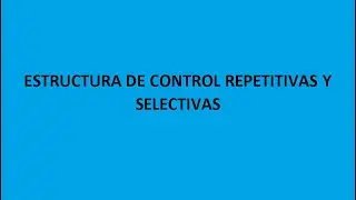Estructura de Control repetitivas y selectivas - Luis Joel Tapia Pico 