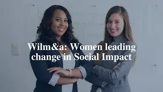 Wilm&a: Women leading change in Social Impact