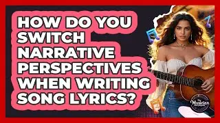 How Do You Switch Narrative Perspectives When Writing Song Lyrics? - The Musician Encyclopedia