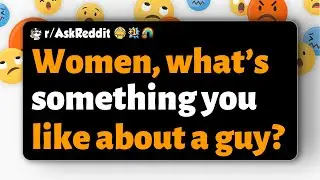 r/AskReddit | Women, what’s something you like about a guy?