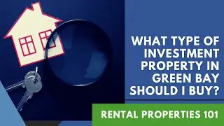 What Type of Investment Property in Green Bay Should I Buy? Rental Properties 101