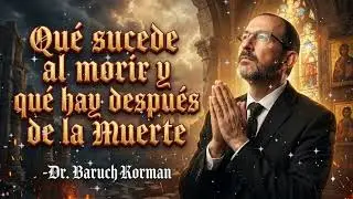 ¿Qué Sucede Al Morir Y Qué Hay Después De La Muerte? Si Creías Que No Hay Nada - Dr. Baruch Korman