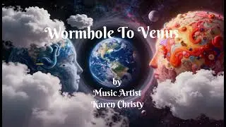 Wormhole To Venus - by Music Artist Karen Christy