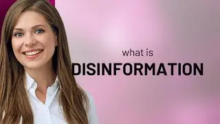Disinformation: Understanding Misleading Information