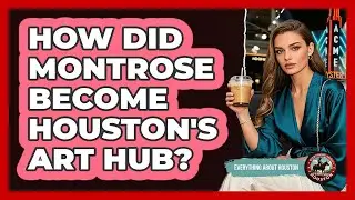 How Did Montrose Become Houston's Art Hub?