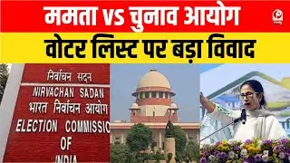 West Bengal Politics : बंगाल की 'वोटर लिस्ट' पर SC में महासंग्राम! Mamata vs Election Commission