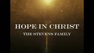 The Stevens Family - Hope In Christ - Lyric Video