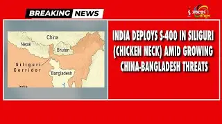 INDIA DEPLOYS S-400 IN SILIGURI (CHICKEN NECK) AMID GROWING CHINA-BANGLADESH THREATS | 09 APRIL 2025