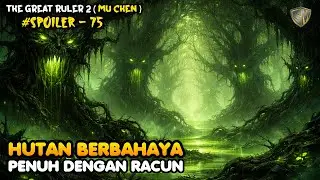 Hutan Beracun &ndash; SPOILER 75 The Great Ruler (MU CHEN) SEASON 2
