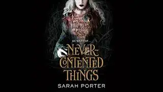 Never-Contented Things: A Novel of Faerie by Sarah Porter | Full Audiobook