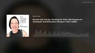 Beyond Talk Therapy: Rewiring the Mind with Hypnosis for Sustainable Transformation with guest Carla